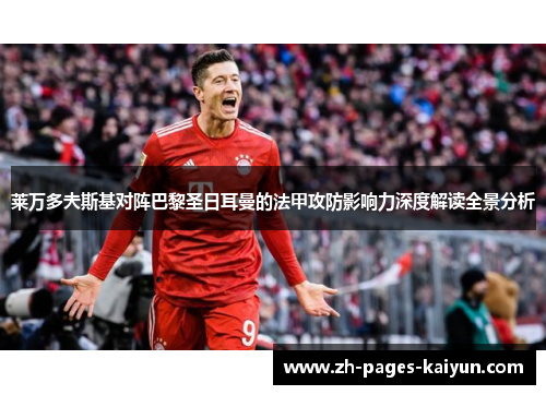 莱万多夫斯基对阵巴黎圣日耳曼的法甲攻防影响力深度解读全景分析