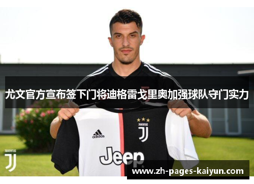 尤文官方宣布签下门将迪格雷戈里奥加强球队守门实力